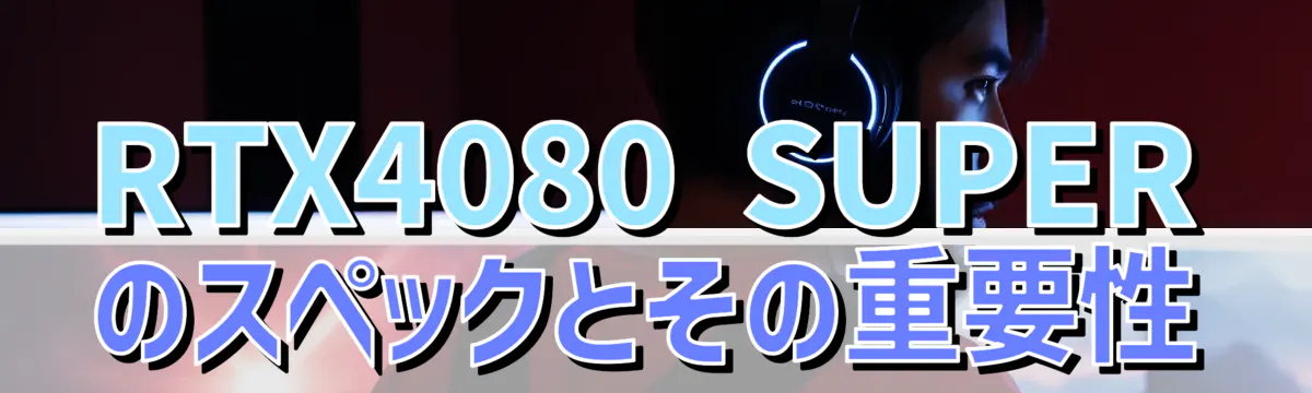 RTX4080 SUPERのスペックとその重要性