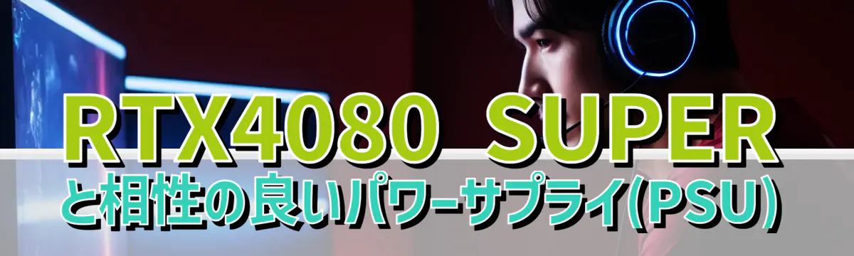 RTX4080 SUPERと相性の良いパワーサプライ(PSU)