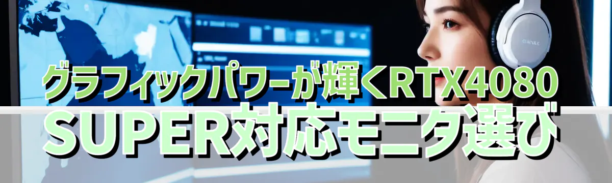 グラフィックパワーが輝くRTX4080 SUPER対応モニタ選び