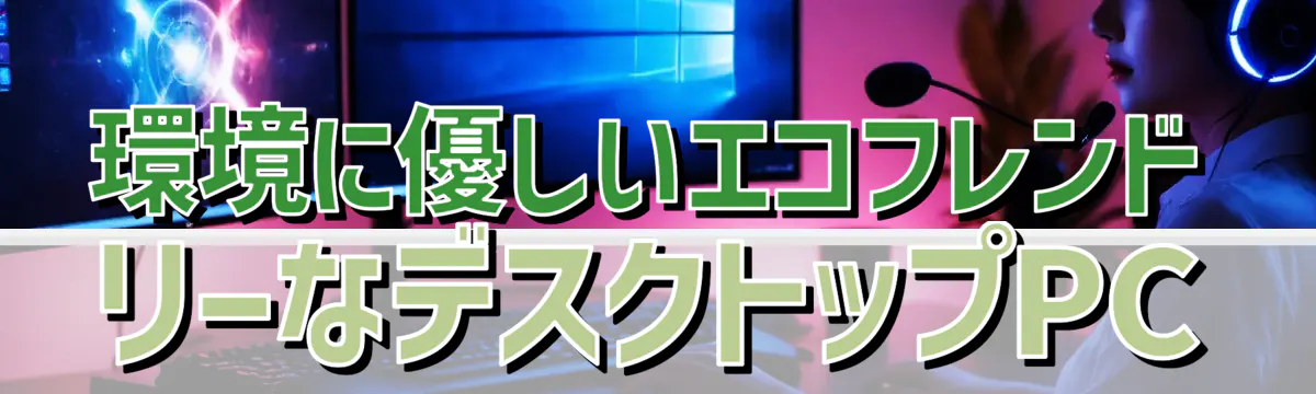 環境に優しいエコフレンドリーなデスクトップPC