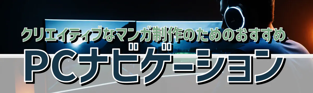 クリエイティブなマンガ制作のためのおすすめPCナビゲーション