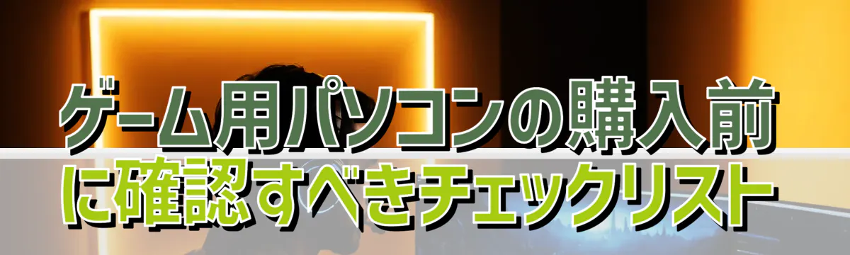 ゲーム用パソコンの購入前に確認すべきチェックリスト