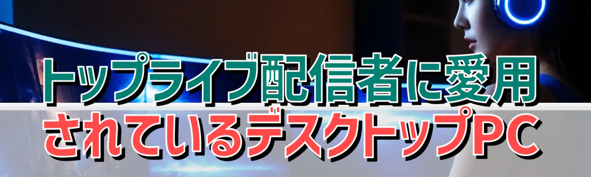 トップライブ配信者に愛用されているデスクトップPC