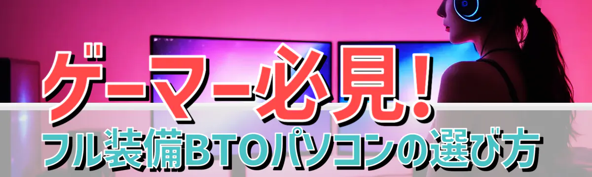 ゲーマー必見! フル装備BTOパソコンの選び方