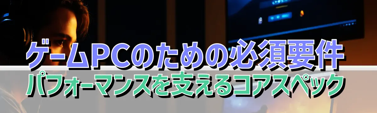 ゲームPCのための必須要件 パフォーマンスを支えるコアスペック