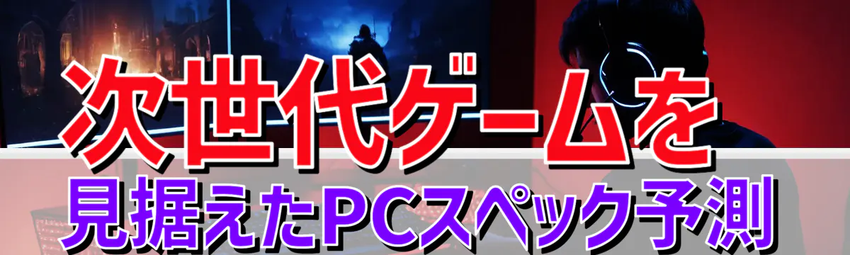 次世代ゲームを見据えたPCスペック予測