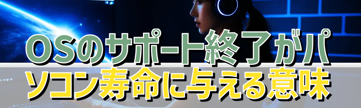 OSのサポート終了がパソコン寿命に与える意味