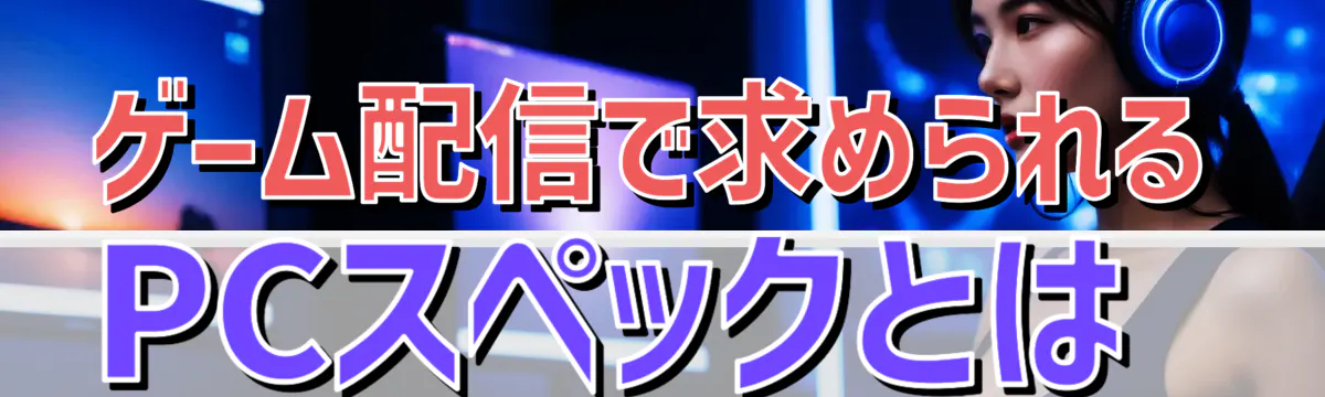 ゲーム配信で求められるPCスペックとは