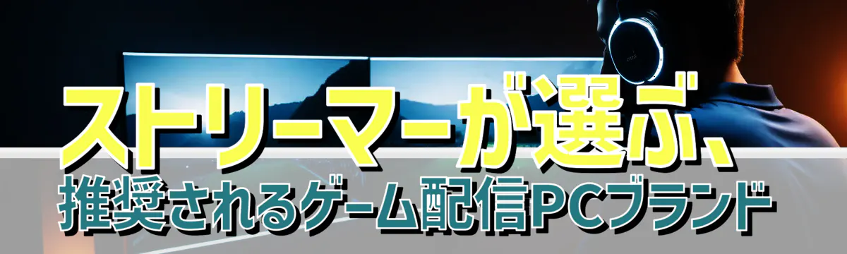 ストリーマーが選ぶ、推奨されるゲーム配信PCブランド