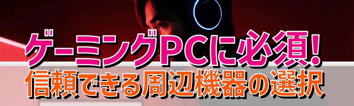 ゲーミングPCに必須! 信頼できる周辺機器の選択