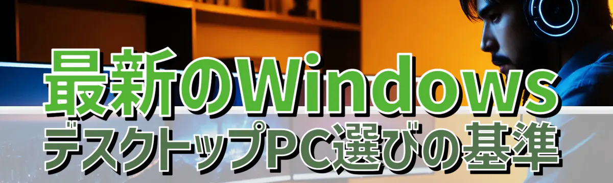 最新のWindowsデスクトップPC選びの基準