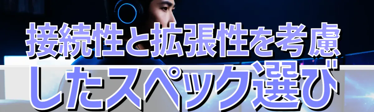 接続性と拡張性を考慮したスペック選び