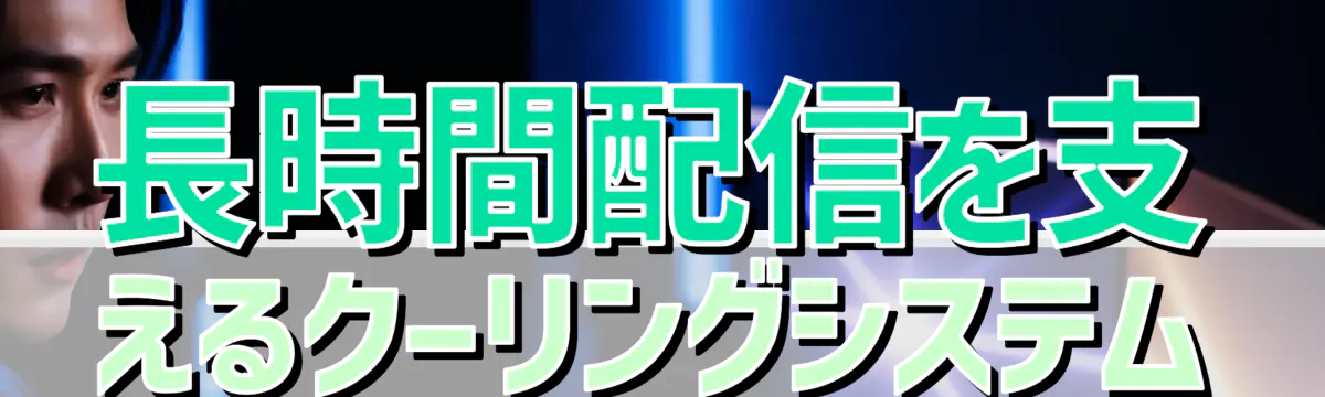 長時間配信を支えるクーリングシステム