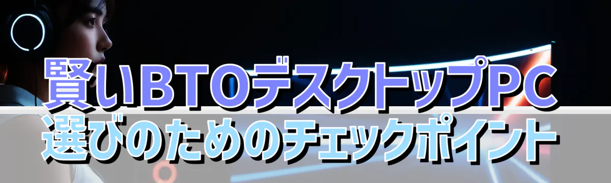 賢いBTOデスクトップPC選びのためのチェックポイント