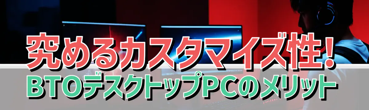 究めるカスタマイズ性! BTOデスクトップPCのメリット