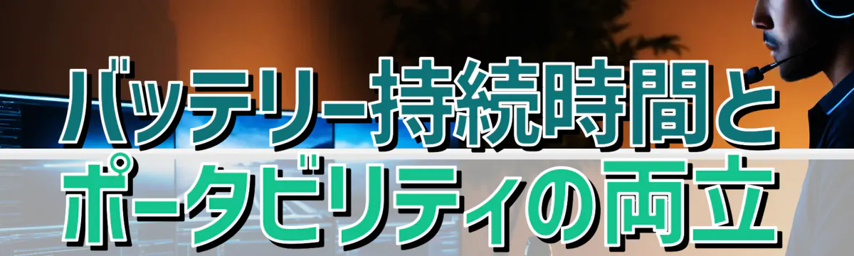 バッテリー持続時間とポータビリティの両立
