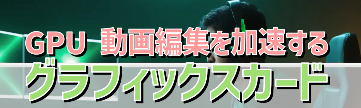 GPU 動画編集を加速するグラフィックスカード