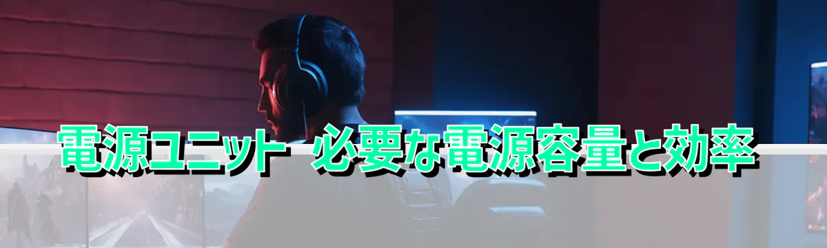 電源ユニット 必要な電源容量と効率
