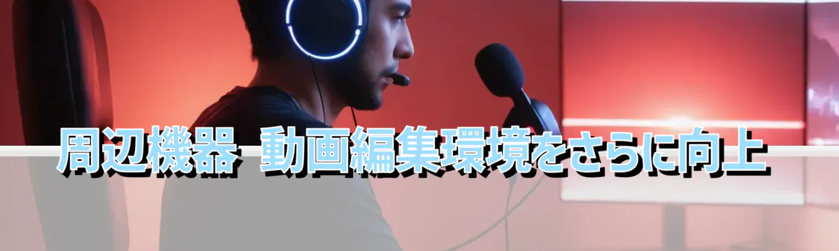周辺機器 動画編集環境をさらに向上