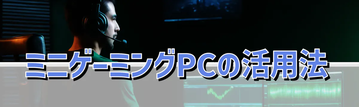 ミニゲーミングPCの活用法