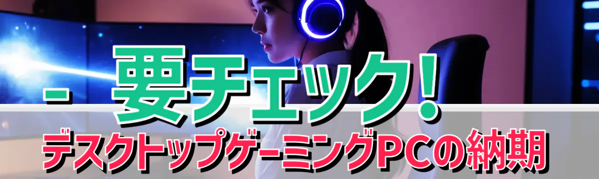 - 要チェック! デスクトップゲーミングPCの納期