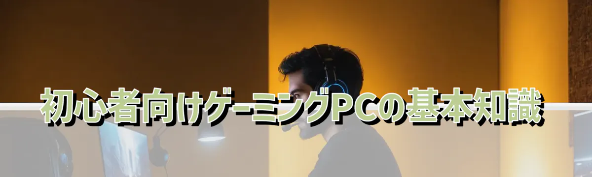 初心者向けゲーミングPCの基本知識