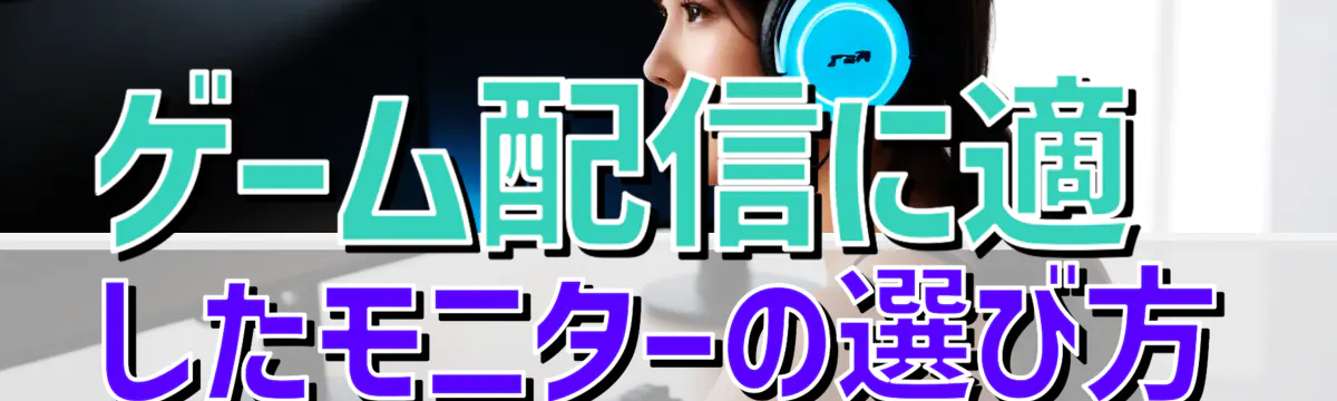 ゲーム配信に適したモニターの選び方