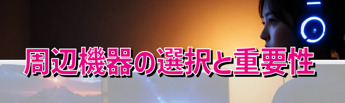 周辺機器の選択と重要性