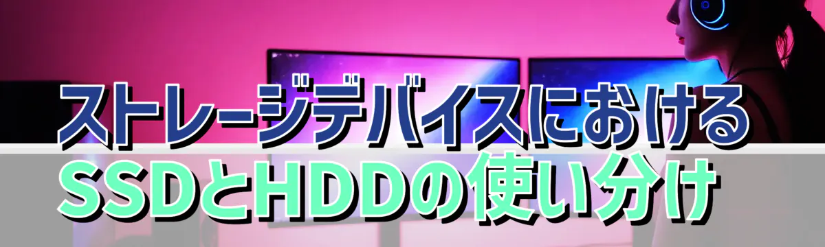 ストレージデバイスにおけるSSDとHDDの使い分け 
