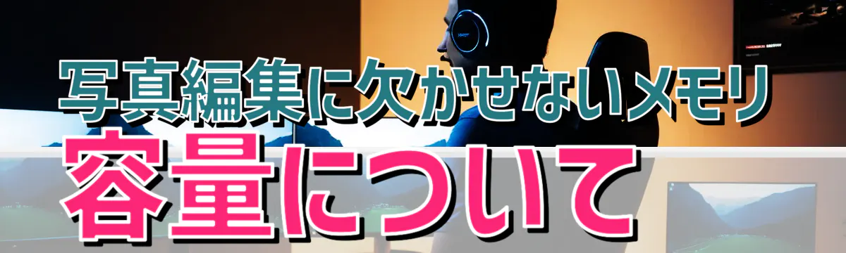 写真編集に欠かせないメモリ容量について 
