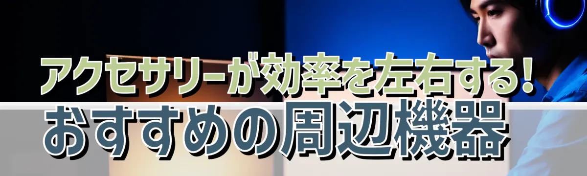 アクセサリーが効率を左右する! おすすめの周辺機器 
