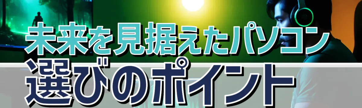 未来を見据えたパソコン選びのポイント