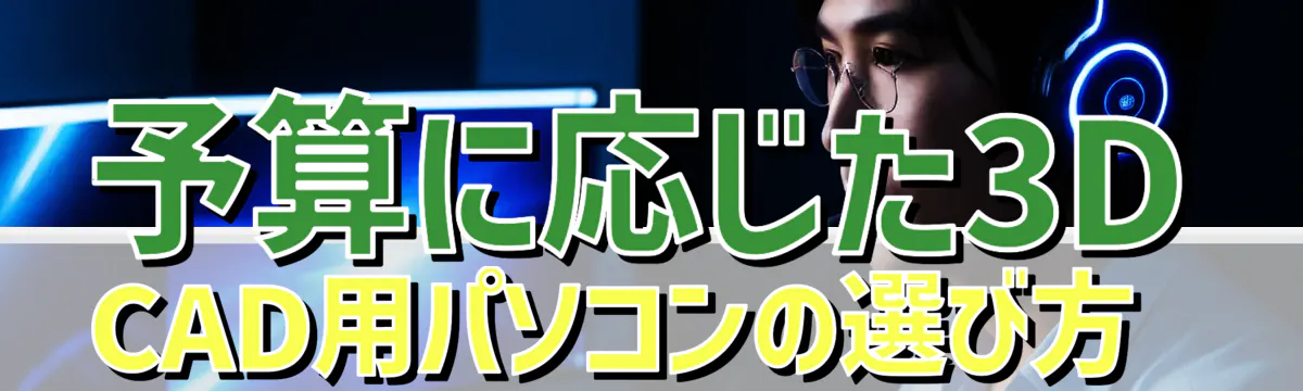 予算に応じた3D CAD用パソコンの選び方 
