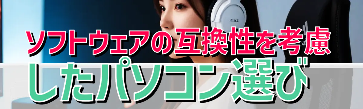 ソフトウェアの互換性を考慮したパソコン選び