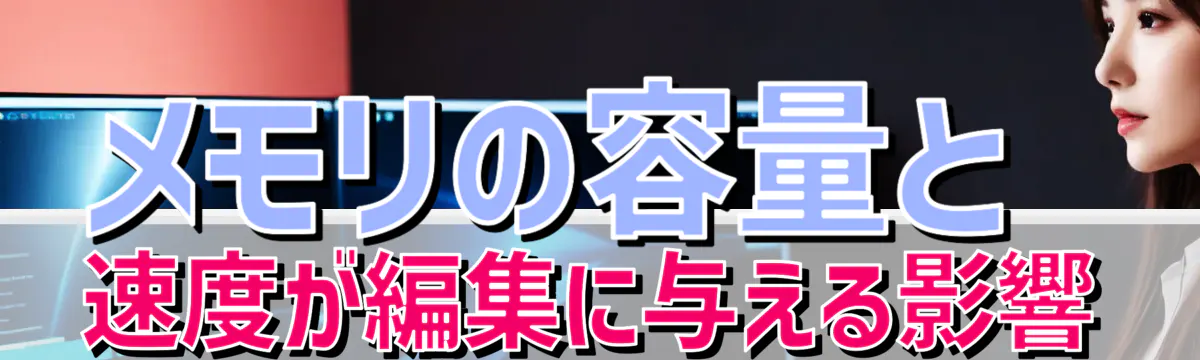 メモリの容量と速度が編集に与える影響
