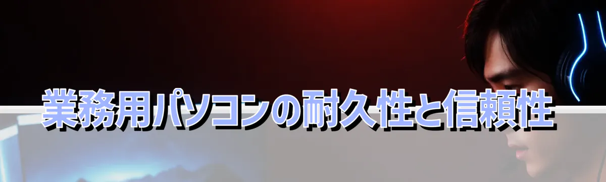 業務用パソコンの耐久性と信頼性
