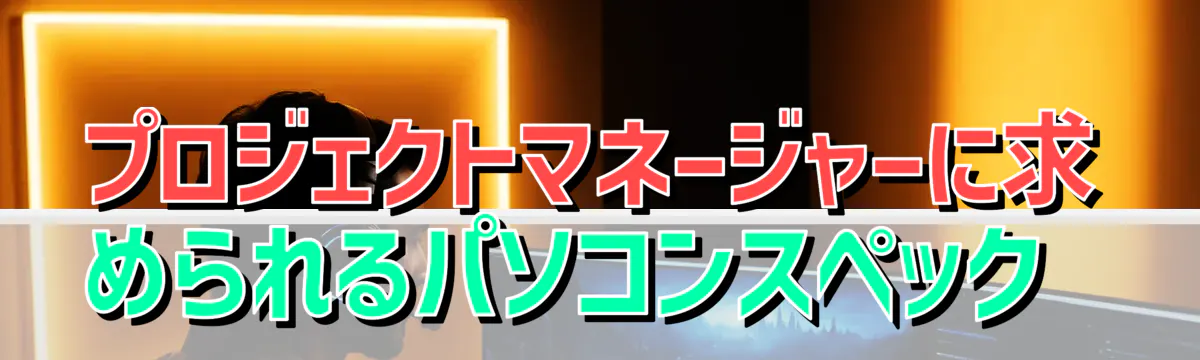 プロジェクトマネージャーに求められるパソコンスペック