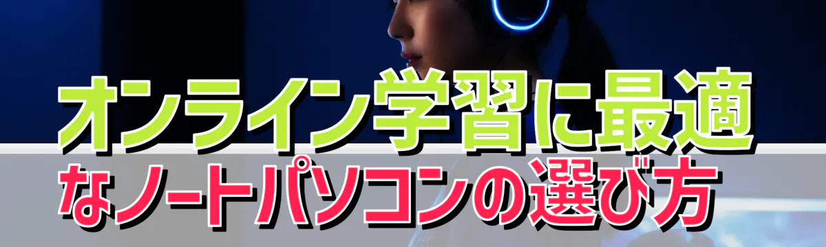 オンライン学習に最適なノートパソコンの選び方