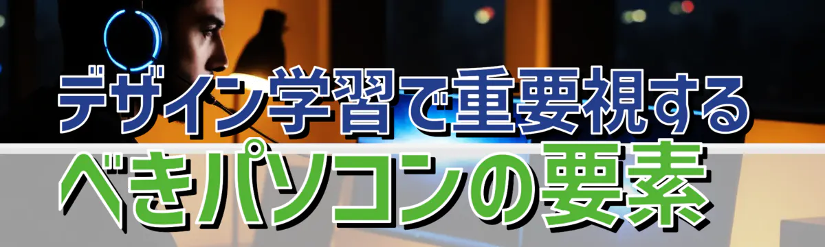 デザイン学習で重要視するべきパソコンの要素