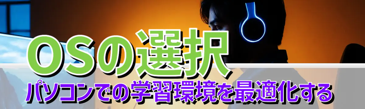 OSの選択 パソコンでの学習環境を最適化する
