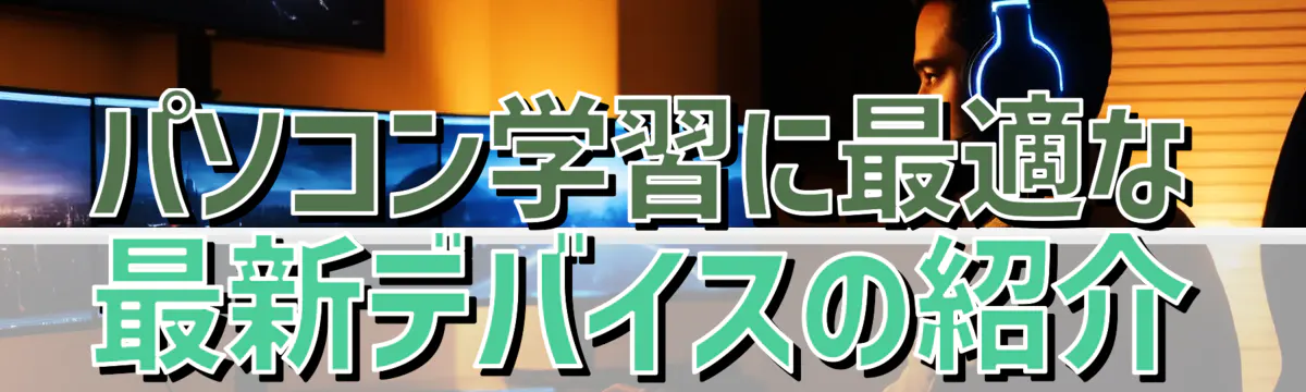 パソコン学習に最適な最新デバイスの紹介
