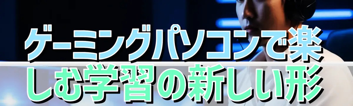 ゲーミングパソコンで楽しむ学習の新しい形
