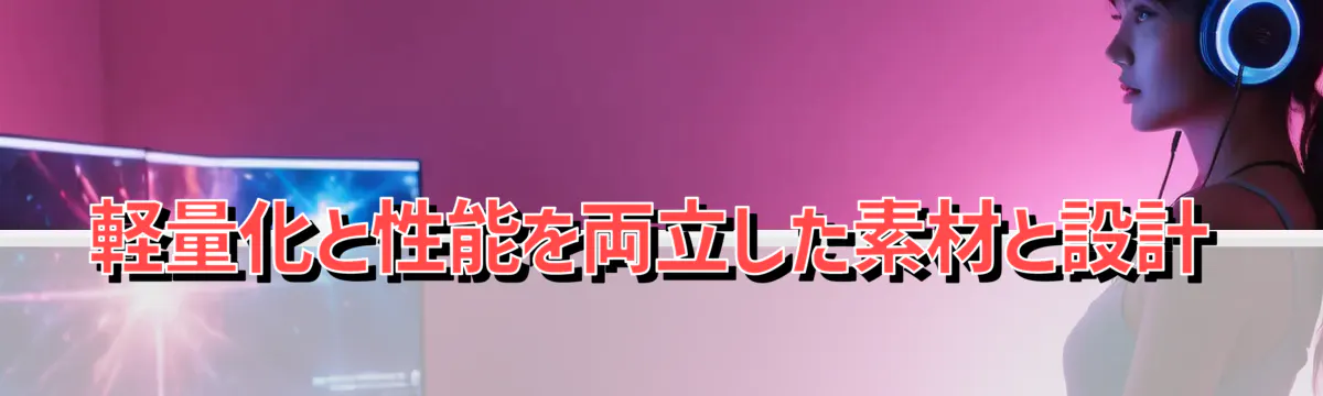 軽量化と性能を両立した素材と設計