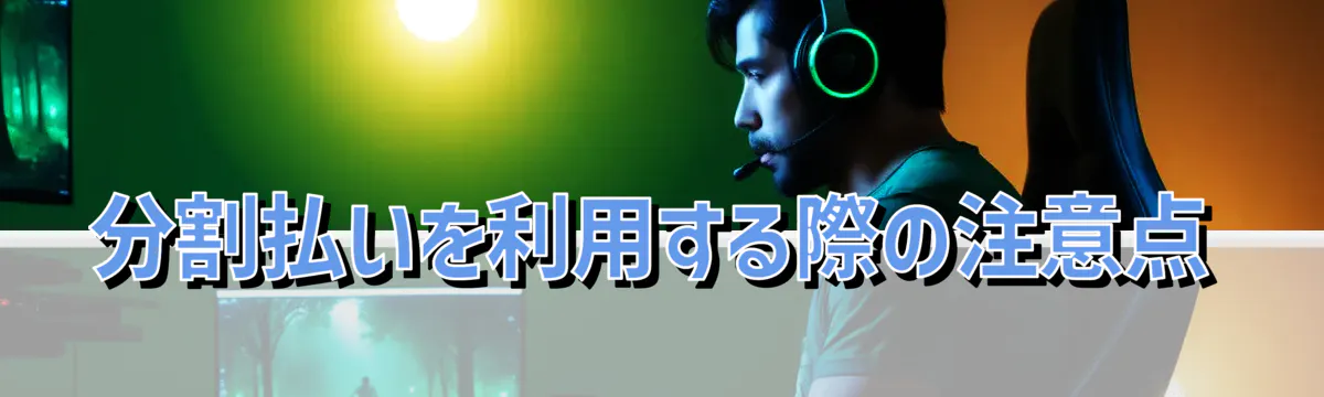 分割払いを利用する際の注意点
