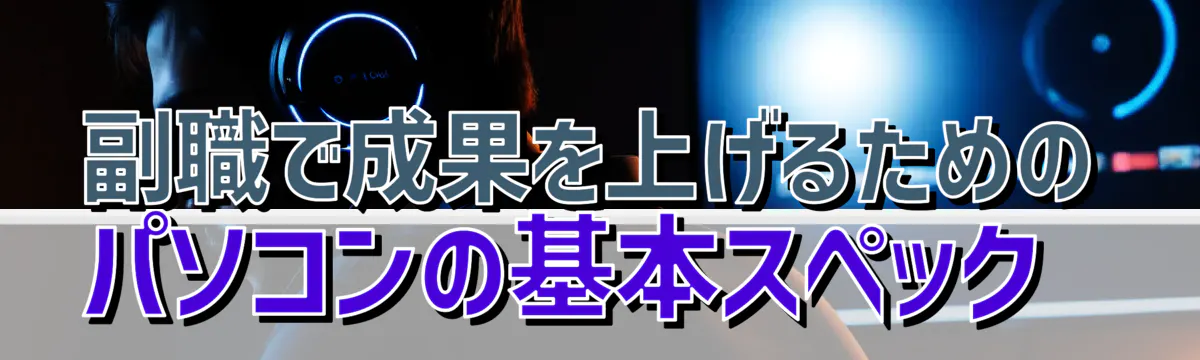 副職で成果を上げるためのパソコンの基本スペック