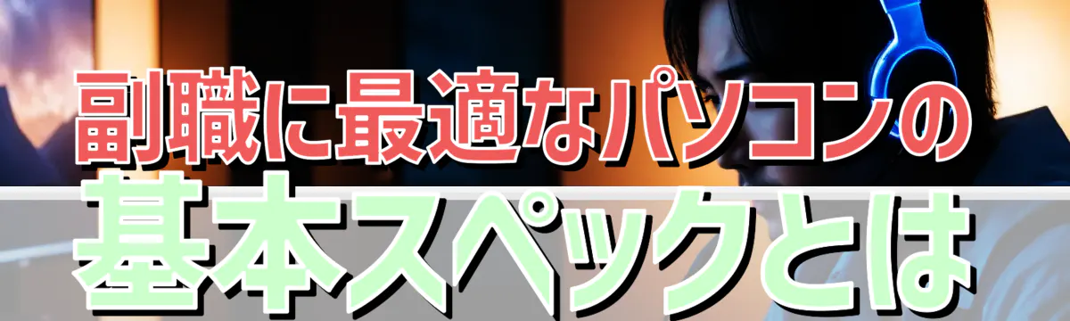 副職に最適なパソコンの基本スペックとは