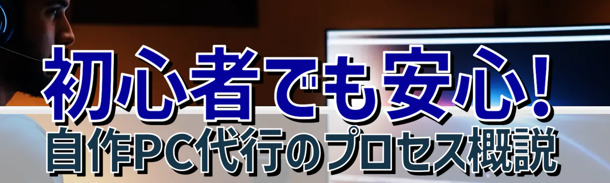 初心者でも安心! 自作PC代行のプロセス概説
