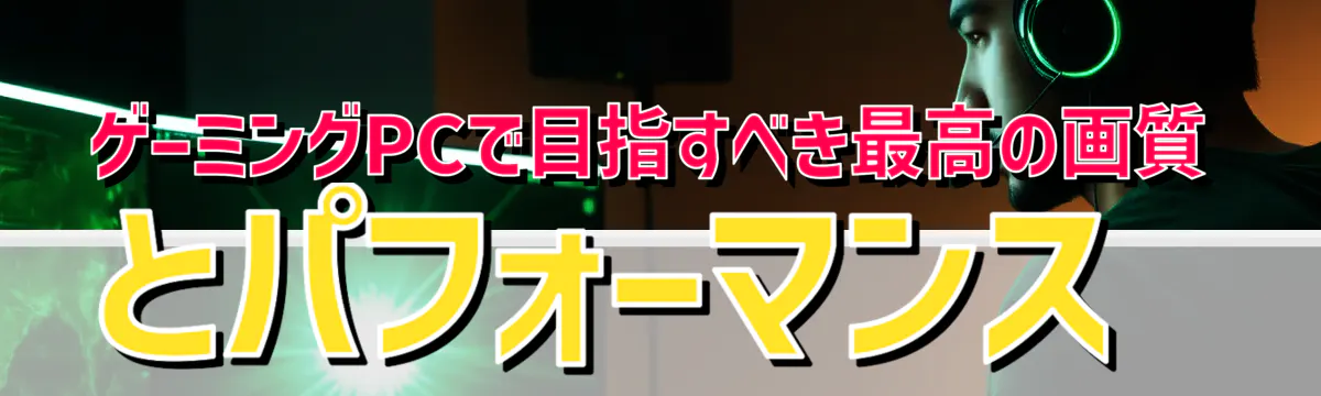 ゲーミングPCで目指すべき最高の画質とパフォーマンス