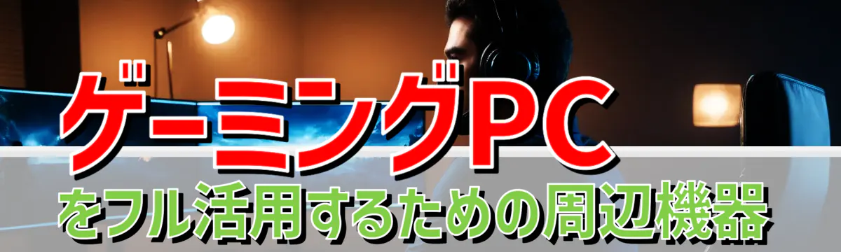 ゲーミングPCをフル活用するための周辺機器