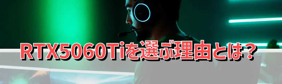RTX5060Tiを選ぶ理由とは?